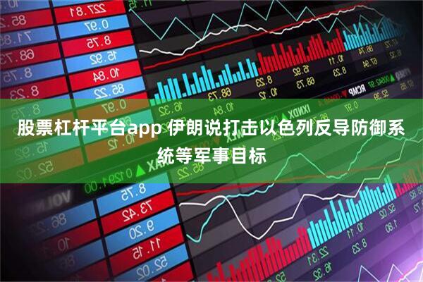 股票杠杆平台app 伊朗说打击以色列反导防御系统等军事目标