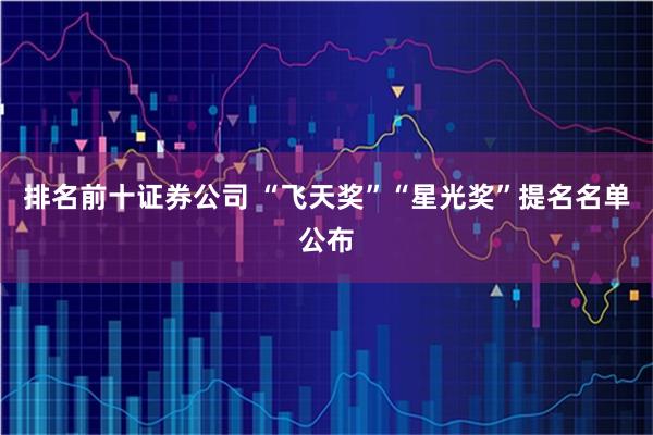 排名前十证券公司 “飞天奖”“星光奖”提名名单公布